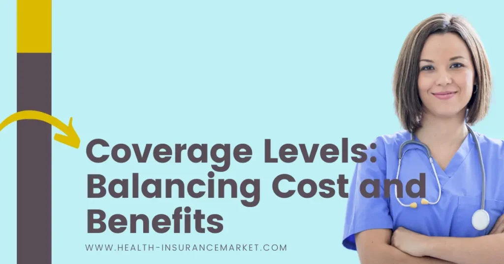 Coverage Levels 
Balancing Cost and Benefits